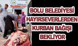 BOLU BELEDİYESİ HAYIRSEVERLERDEN KURBAN BAĞIŞI BEKLİYOR