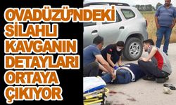 OVADÜZÜ’NDEKİ SİLAHLI KAVGANIN DETAYLARI ORTAYA ÇIKIYOR