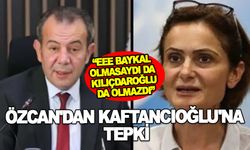 ÖZCAN'DAN KAFTANCIOĞLU'NA TEPKİ