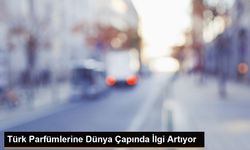 Türk Parfümlerine Dünya Çapında İlgi Artıyor