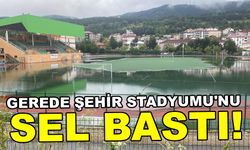 GEREDE ŞEHİR STADYUMU'NU SEL BASTI!