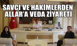 SAVCI VE HAKİMLERDEN ALLAR’A VEDA ZİYARETİ