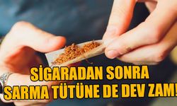 SİGARADAN SONRA SARMA TÜTÜNE DE DEV ZAM!