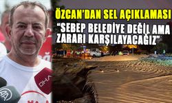 ÖZCAN'DAN SEL AÇIKLAMASI;"ZARARI KARŞILAYACAĞIZ"