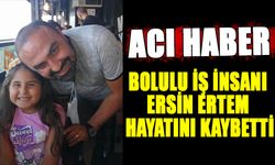 BOLULU İŞ İNSANI ERSİN ERTEM, HAYATINI KAYBETTİ