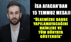 İSA AFACAN’DAN 15 TEMMUZ MESAJI