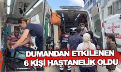 DUMANDAN ETKİLENEN 6 KİŞİ HASTANELİK OLDU