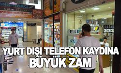 YURT DIŞI TELEFON KAYDINA BÜYÜK ZAM