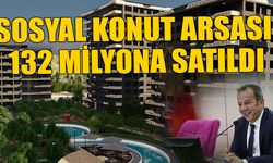 SOSYAL KONUT ARSASI 132 MİLYONA SATILDI