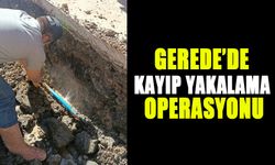 GEREDE’DE KAYIP YAKALAMA OPERASYONU