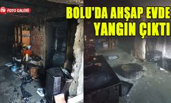 BOLU'DA AHŞAP EVDE YANGIN ÇIKTI