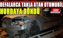 DEFALARCA TAKLA ATAN OTOMOBİL HURDAYA DÖNDÜ