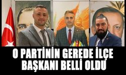 O PARTİNİN GEREDE İLÇE BAŞKANI BELLİ OLDU