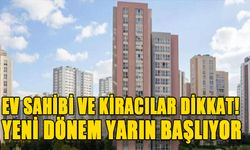 EV SAHİBİ VE KİRACILAR DİKKAT! YENİ DÖNEM YARIN BAŞLIYOR