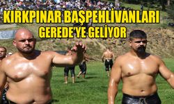 KIRKPINAR BAŞPEHLİVANLARI GEREDE’YE GELİYOR