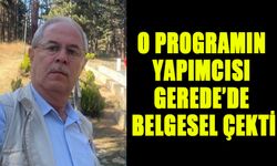 O PROGRAMIN YAPIMCISI GEREDE’DE BELGESEL ÇEKTİ