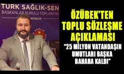 ÖZÜBEK’TEN TOPLU SÖZLEŞME AÇIKLAMASI