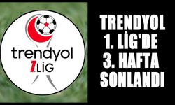 TRENDYOL 1. LİG'DE 3. HAFTA SONLANDI