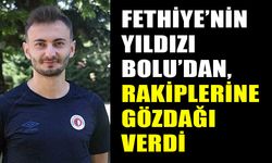 FETHİYE’NİN YILDIZI BOLU’DAN, RAKİPLERİNE GÖZDAĞI VERDİ