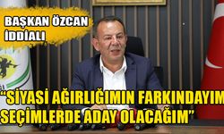 BAŞKAN ÖZCAN İDDİALI  “SİYASİ AĞIRLIĞIMIN FARKINDAYIM SEÇİMLERDE ADAY OLACAĞIM”