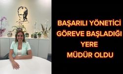 BAŞARILI YÖNETİCİ GÖREVE BAŞLADIĞI YERE MÜDÜR OLDU