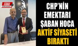 CHP’NİN EMEKTARI ŞABAN HOCA , AKTİF SİYASETİ BIRAKTI