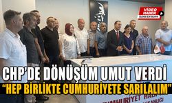 CHP’DE DÖNÜŞÜM UMUT VERDİ , “HEP BİRLİKTE CUMHURİYETE SARILALIM”