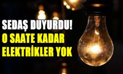 SEDAŞ DUYURDU! O SAATE KADAR ELEKTRİKLER YOK