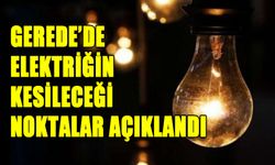 GEREDE’DE ELEKTRİĞİN KESİLECEĞİ NOKTALAR AÇIKLANDI