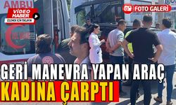 GERİ MANEVRA YAPAN ARAÇ KADINA ÇARPTI