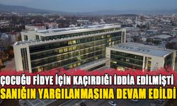 ÇOCUĞU FİDYE İÇİN KAÇIRDIĞI İDDİA EDİLMİŞTİ SANIĞIN YARGILANMASINA DEVAM EDİLDİ