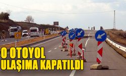 O OTOYOL ULAŞIMA KAPATILDI