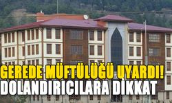 GEREDE MÜFTÜLÜĞÜ UYARDI! DOLANDIRICILARA DİKKAT