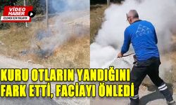 KURU OTLARIN YANDIĞINI FARK ETTİ, FACİAYI ÖNLEDİ