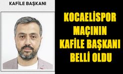 KOCAELİSPOR MAÇININ KAFİLE BAŞKANI BELLİ OLDU