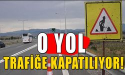 O YOL TRAFİĞE KAPATILIYOR!