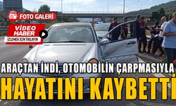 ARAÇTAN İNDİ, OTOMOBİLİN ÇARPMASIYLA HAYATINI KAYBETTİ