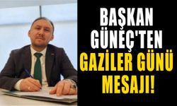 BAŞKAN GÜNEÇ'TEN GAZİLER GÜNÜ MESAJI!