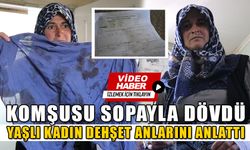 KOMŞUSU SOPAYLA DÖVDÜ, YAŞLI KADIN DEHŞET ANLARINI ANLATTI   