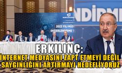 ERKILINÇ: İNTERNET MEDYASINI ZAPT ETMEYİ DEĞİL SAYGINLIĞINI ARTIRMAYI HEDEFLİYORUZ