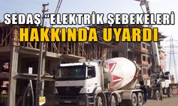 SEDAŞ UYARDI “ELEKTRİK ŞEBEKELERİNE MÜDAHALE EDİLMEMELİ” 