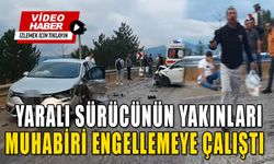 YARALI SÜRÜCÜNÜN YAKINLARI, MUHABİRİ ENGELLEMEYE ÇALIŞTI   