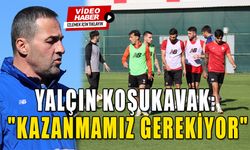 YALÇIN KOŞUKAVAK : "KAZANMAMIZ GEREKİYOR"   