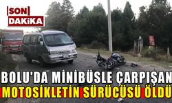 BOLU'DA MİNİBÜSLE ÇARPIŞAN MOTOSİKLETİN SÜRÜCÜSÜ ÖLDÜ