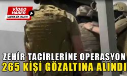 ZEHİR TACİRLERİNE OPERASYON 265 KİŞİ GÖZALTINA ALINDI