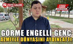 GÖRME ENGELLİ GENÇ AZMİYLE DÜNYASINI AYDINLATTI