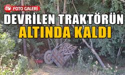 DEVRİLEN TRAKTÖRÜN ALTINDA KALDI