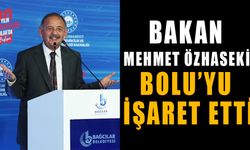 BAKAN MEHMET ÖZHASEKİ, BOLU’YU İŞARET ETTİ