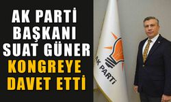 AK PARTİ BAŞKANI SUAT GÜNER KONGREYE DAVET ETTİ