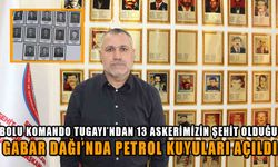 BOLU KOMANDO TUGAYI’NDAN 13 ASKERİMİZİN ŞEHİT OLDUĞU GABAR DAĞI’NDA PETROL KUYULARI AÇILDI